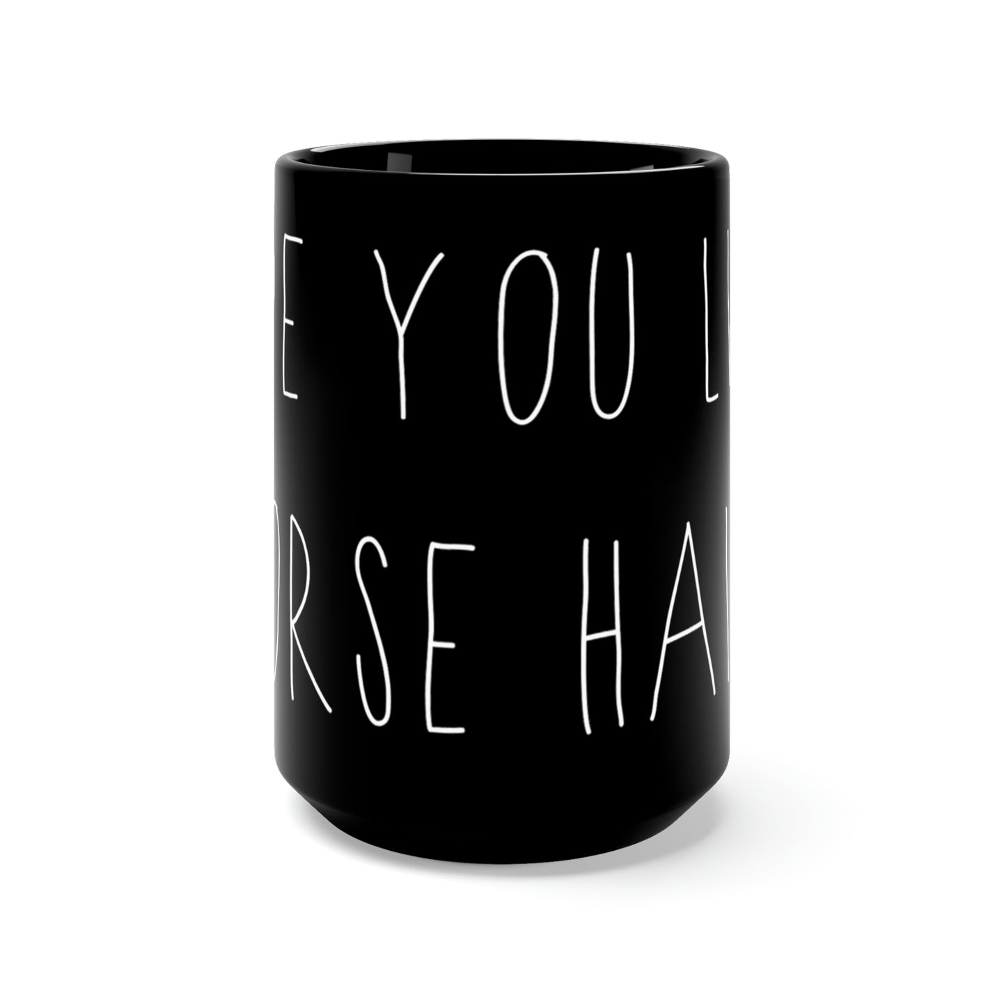HOPE YOU LIKE HORSE HAIR - Black Mug 15oz