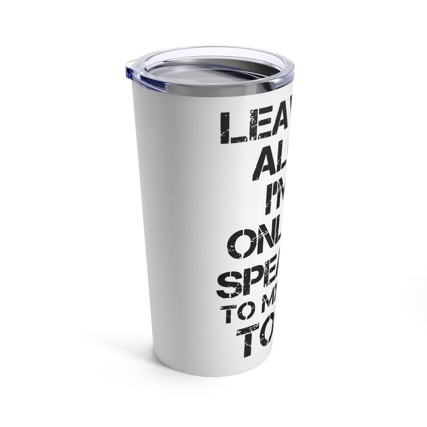 Leave Me Alone - Tumbler 20oz
