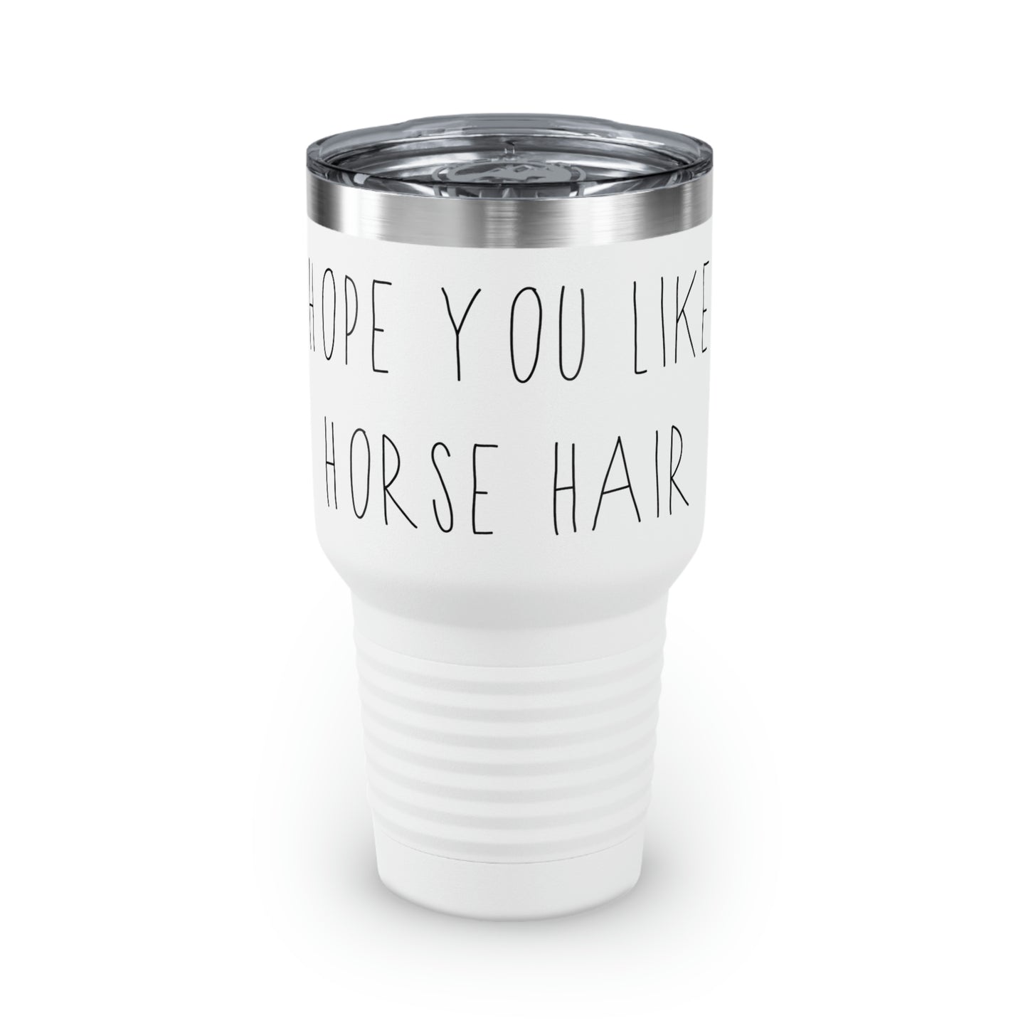 HOPE YOU LIKE HORSE HAIR - Ringneck Tumbler, 30oz