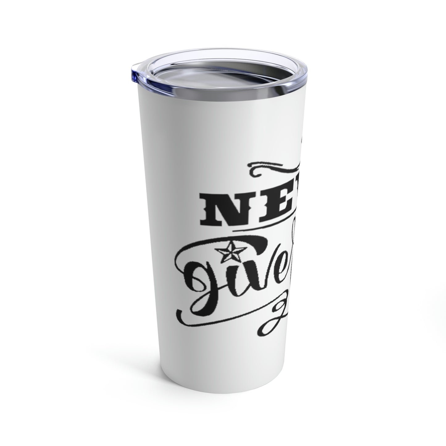Never Give Up - Tumbler 20oz