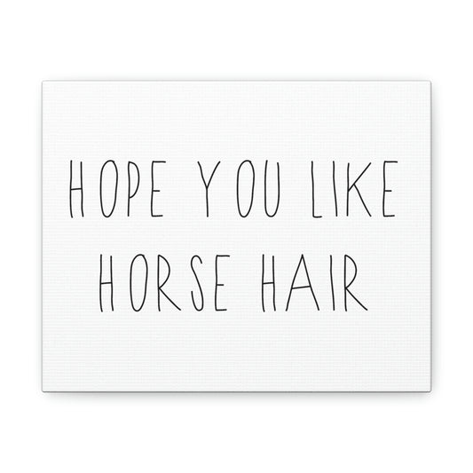 HOPE YOU LIKE HORSE HAIR - Canvas Gallery Wraps