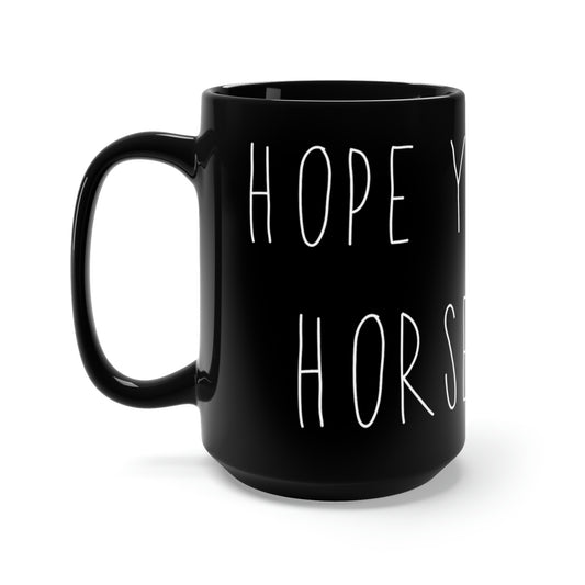HOPE YOU LIKE HORSE HAIR - Black Mug 15oz