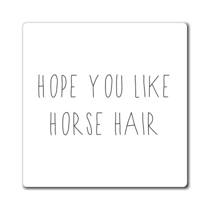 Magnet - HOPE YOU LIKE HORSE HAIR (Black on White)