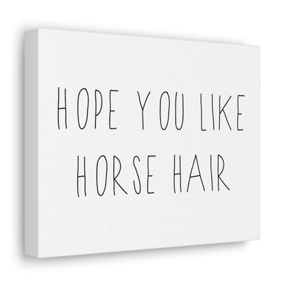 HOPE YOU LIKE HORSE HAIR - Canvas Gallery Wraps